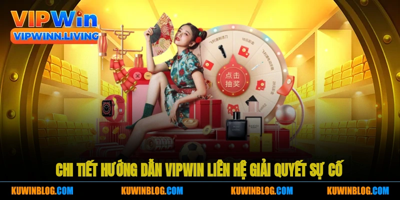 Chi tiết hướng dẫn Vipwin liên hệ giải quyết sự cố