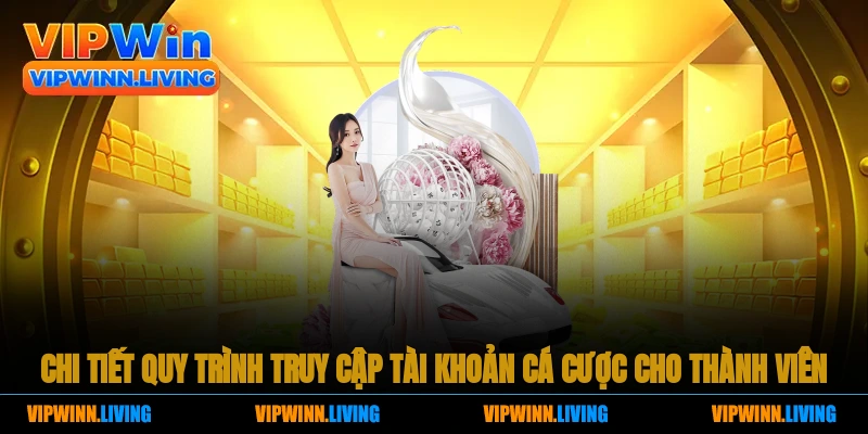 Chi tiết quy trình truy cập tài khoản cá cược cho thành viên