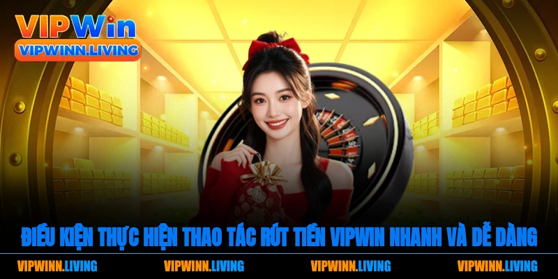 Điều kiện thực hiện thao tác rút tiền Vipwin nhanh và dễ dàng