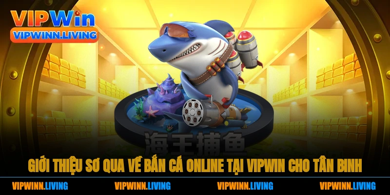 Giới thiệu sơ qua về bắn cá online tại Vipwin cho tân binh
