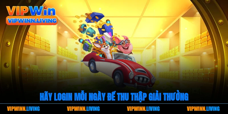Vui lòng đăng nhập mỗi ngày để thu thập giải thưởng