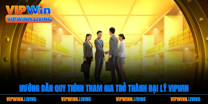 Hướng dẫn quy trình tham gia trở thành đại lý Vipwin