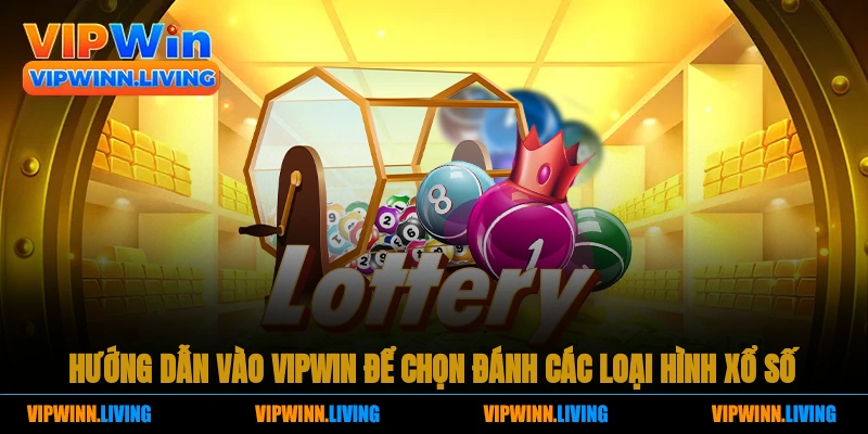 Hướng dẫn vào Vipwin để chọn đánh các loại hình xổ số