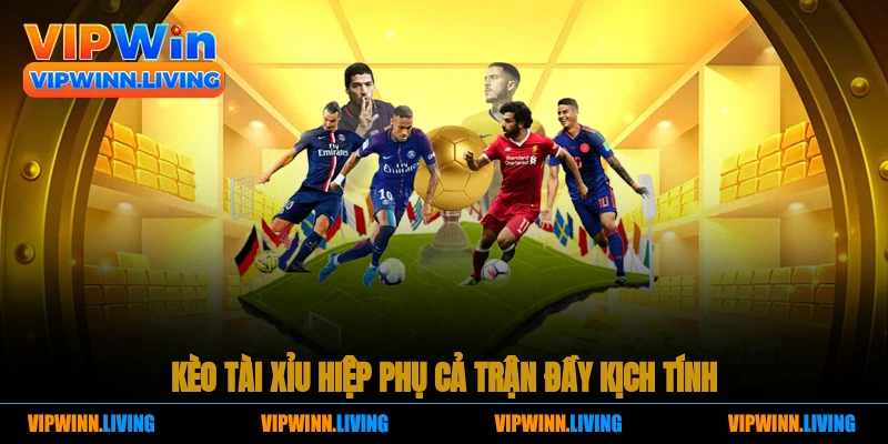 Kèo Tài – Xỉu Hiệp phụ toàn bộ kịch tính