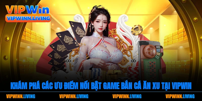 Khám phá các ưu điểm nổi bật Bắn cá ăn tiền tại Vipwin