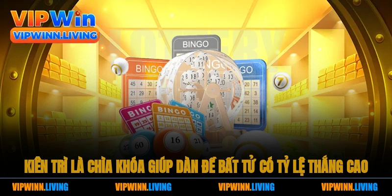 Kiên trì là chìa khóa trợ giúp bất tử có tỷ lệ thắng cao