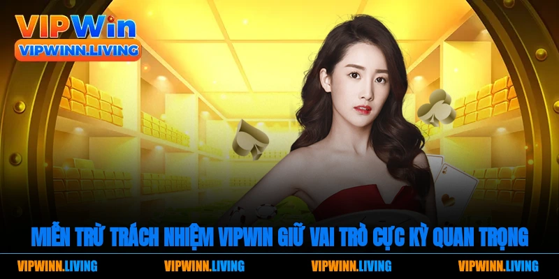 Miễn trừ trách nhiệm Vipwin giữ vai trò cực kỳ quan trọng