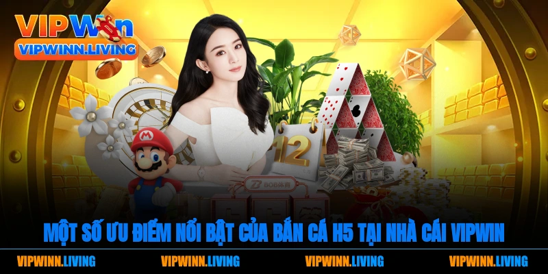 Một số ưu điểm nổi bật của bắn cá H5 tại nhà cái Vipwin