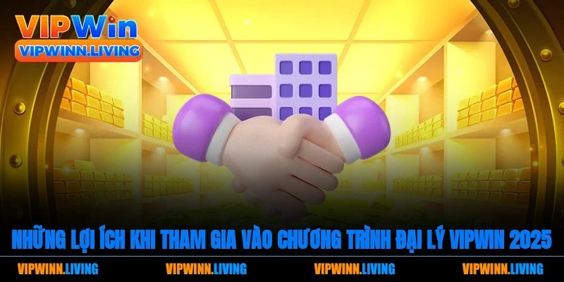 Những lợi ích khi tham gia vào chương trình đại lý Vipwin 2025