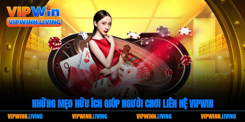 Những mẹo hữu ích giúp người chơi liên hệ Vipwin nhanh chóng nhất 