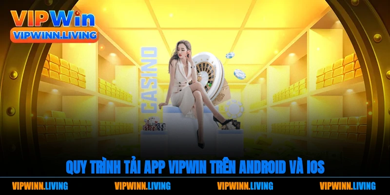 Quy trình tải app Vipwin trên Android và iOS.