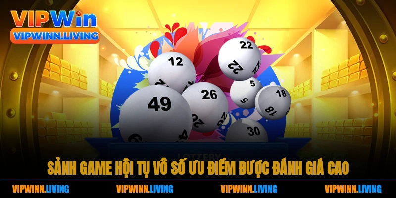 Sảnh game hội tụ vô số ưu điểm được đánh giá cao