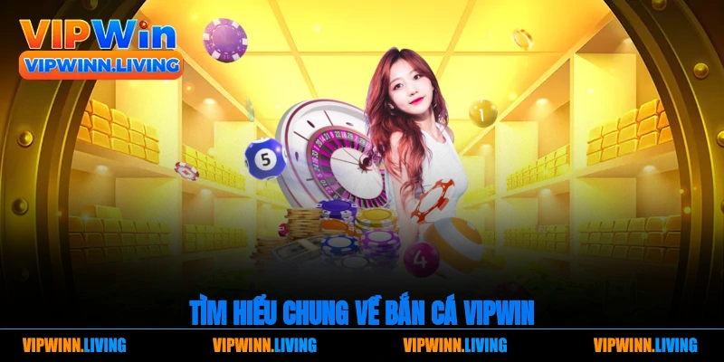 Tìm hiểu chung về bắn cá Vipwin